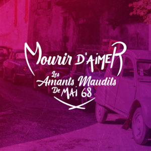 MOURIR D'AIMER, LES AMANTS MAUDITS DE MAI 68